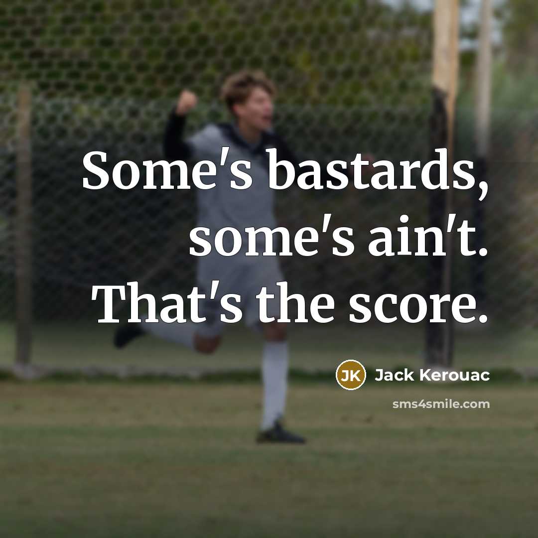 “Some's bastards, some's ain't. That's the score.…” quote by Jack Kerouac