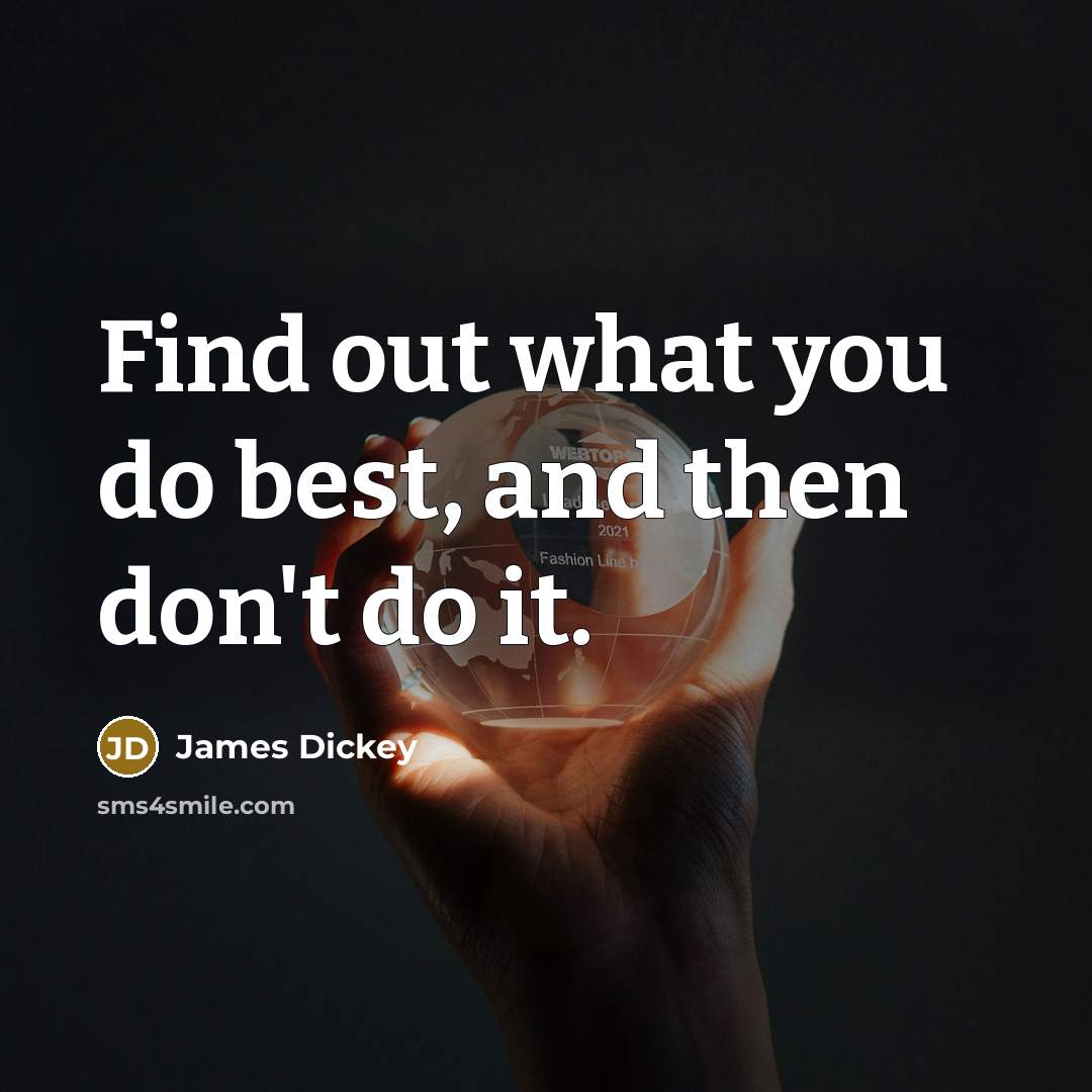 “Find out what you do best, and then don't do…” quote by James Dickey
