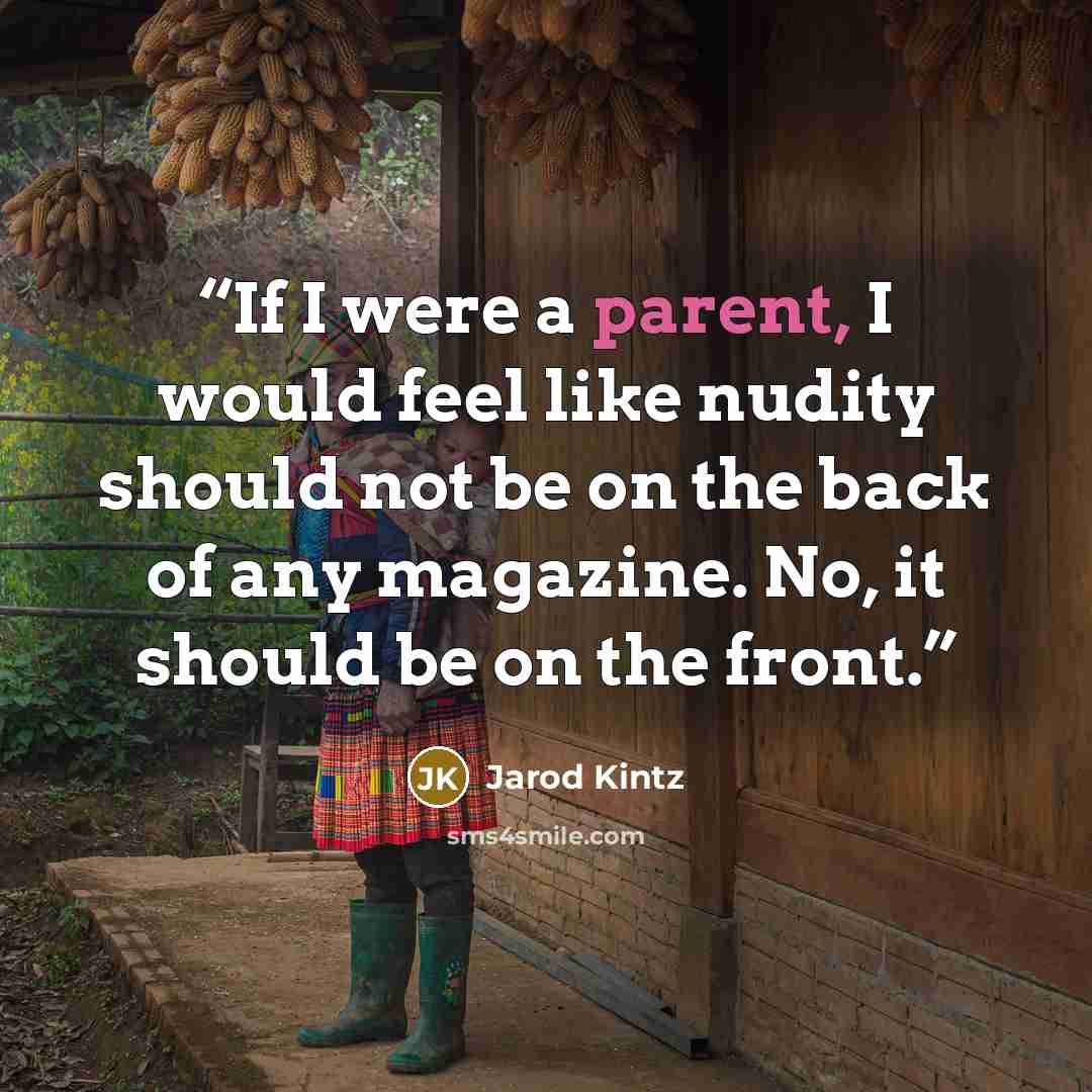 “If I were a parent, I would feel like nudity should not be on the back of any magazine. No, it should be on the front.” quote by Jarod Kintz