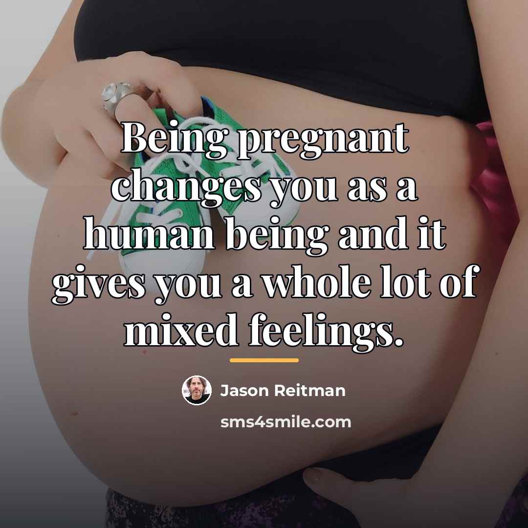 “Being pregnant changes you as a human being and it…” quote by Jason Reitman