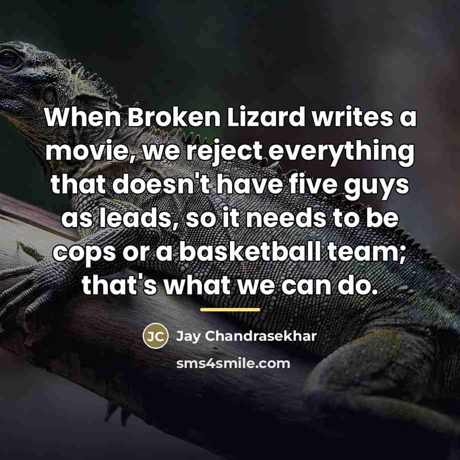 “When Broken Lizard writes a movie, we reject everything that…” quote by Jay Chandrasekhar