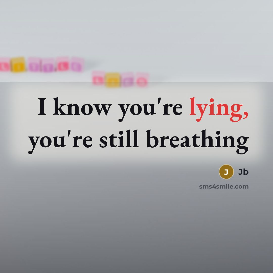 “I know you're lying, you're still breathing” quote by JB