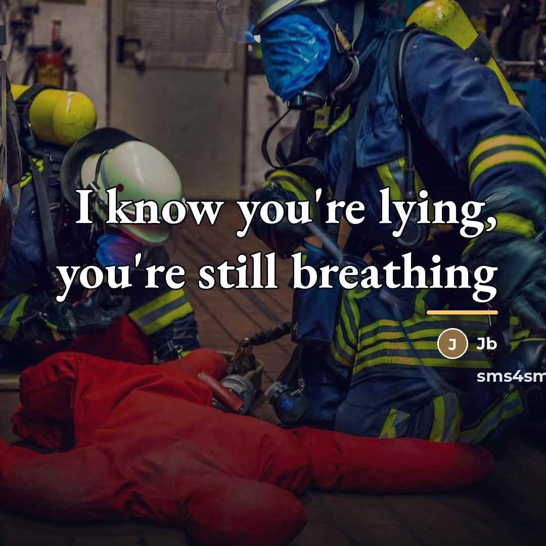 “I know you're lying, you're still breathing…” quote by JB