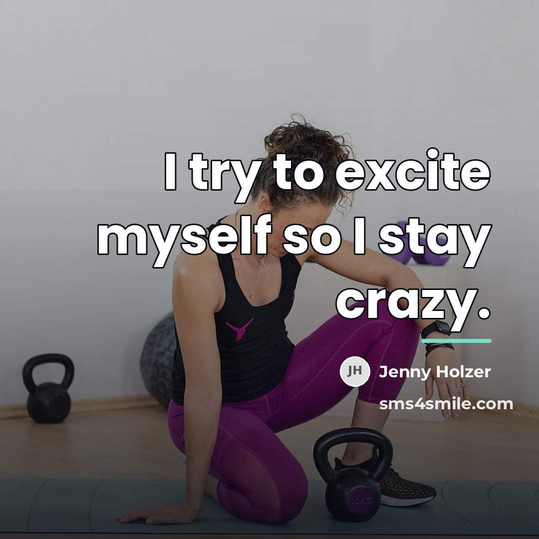 “I try to excite myself so I stay crazy.…” quote by Jenny Holzer