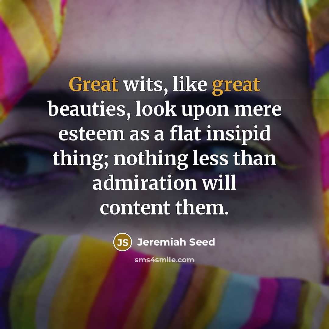“Great wits, like great beauties, look upon mere esteem as…” quote by Jeremiah Seed