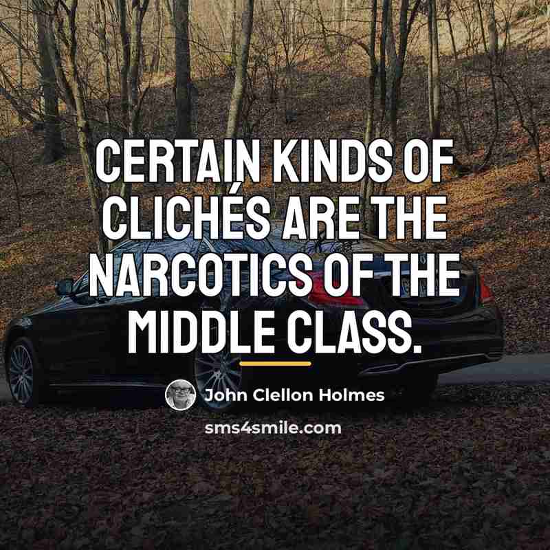 “Certain kinds of clichés are the narcotics of the middle…” quote by John Clellon Holmes