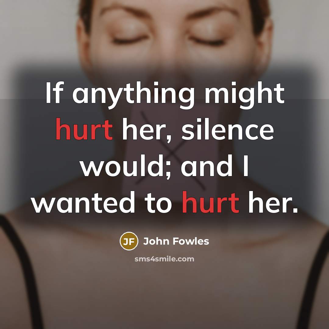 “If anything might hurt her, silence would; and I wanted…” quote by John Fowles