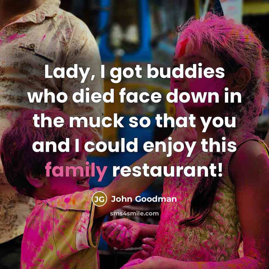 “Lady, I got buddies who died face down in the…” quote by John Goodman