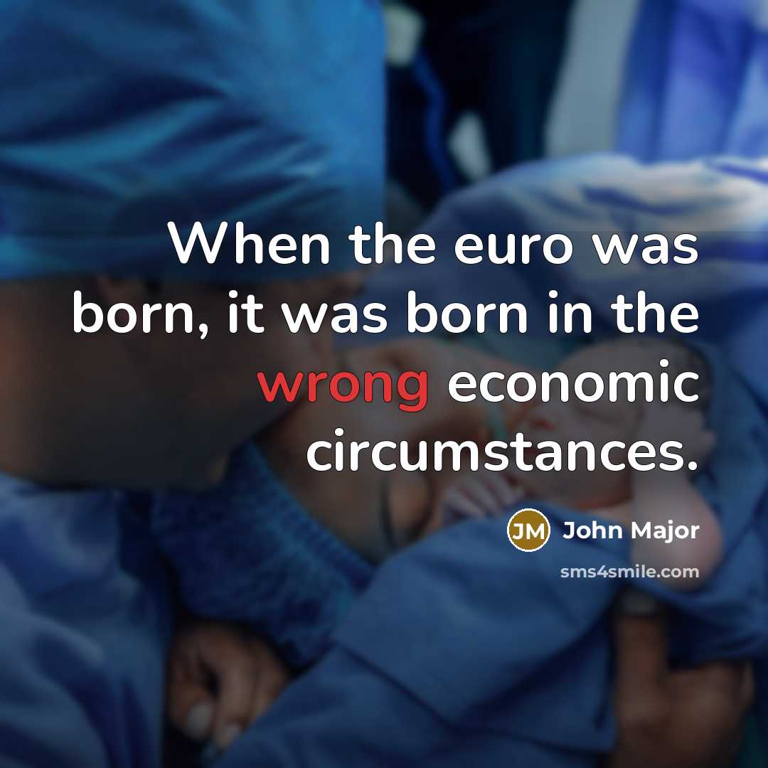 “When the euro was born, it was born in the…” quote by John Major