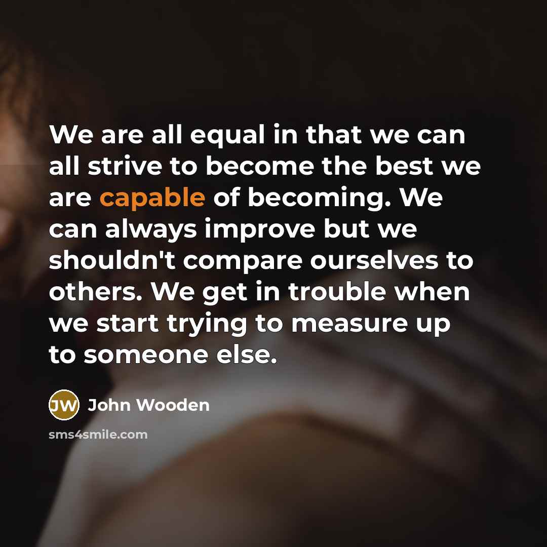 “We are all equal in that we can all strive…” quote by John Wooden