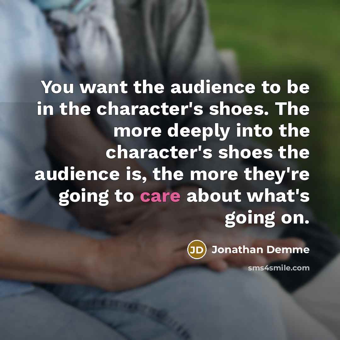 “You want the audience to be in the character's shoes.…” quote by Jonathan Demme