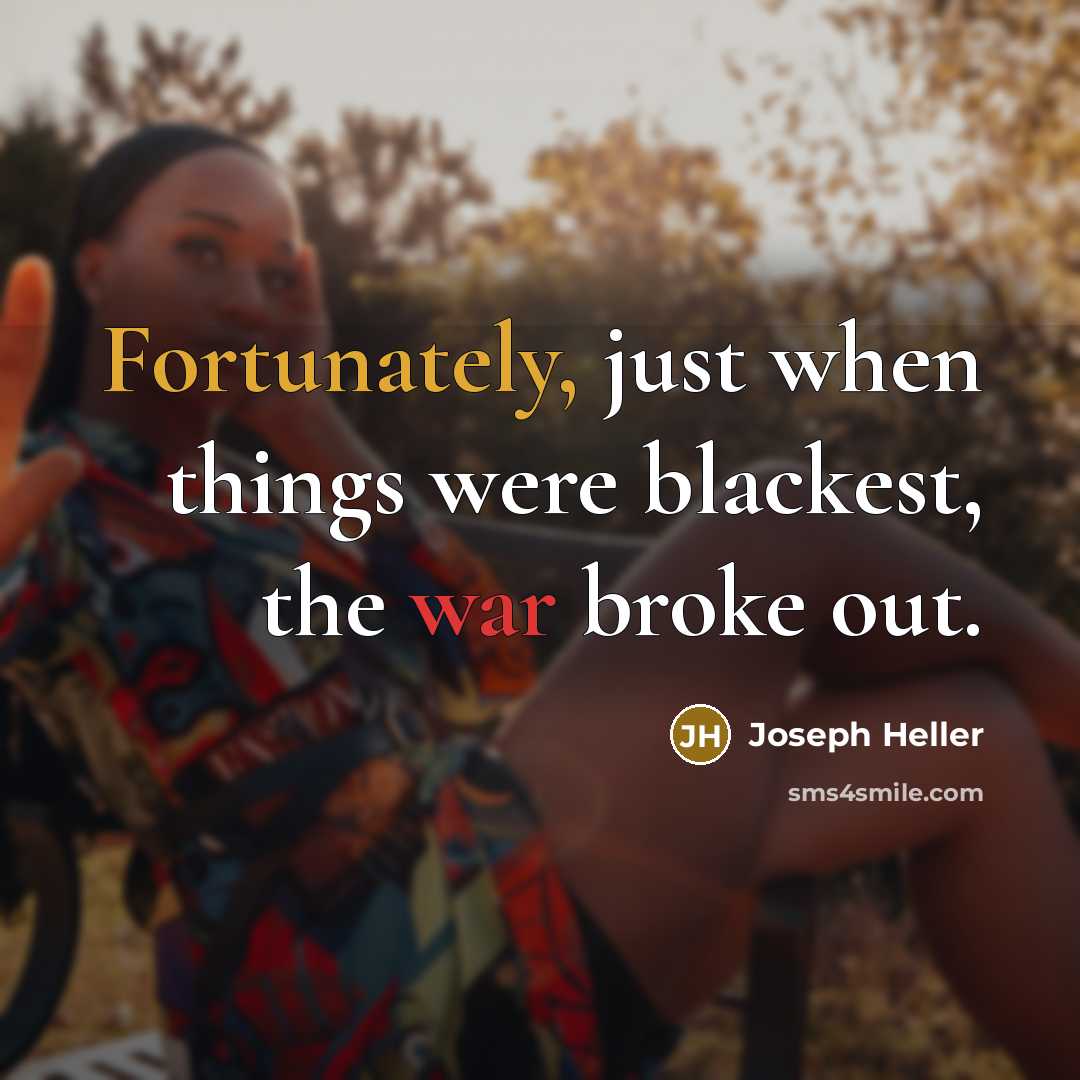 “Fortunately, just when things were blackest, the war broke out.” quote by Joseph Heller
