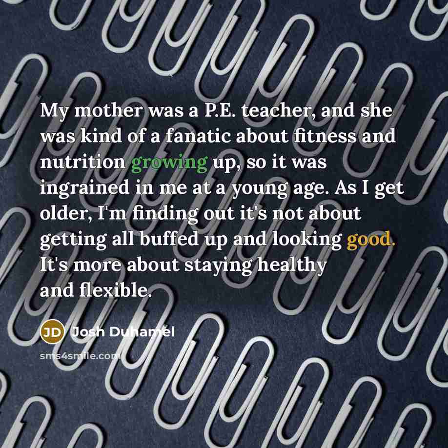 “My mother was a P.E. teacher, and she was kind…” quote by Josh Duhamel