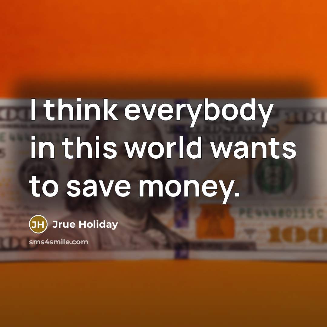 “I think everybody in this world wants to save money.…” quote by Jrue Holiday