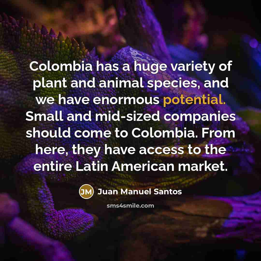 “Colombia has a huge variety of plant and animal species,…” quote by Juan Manuel Santos