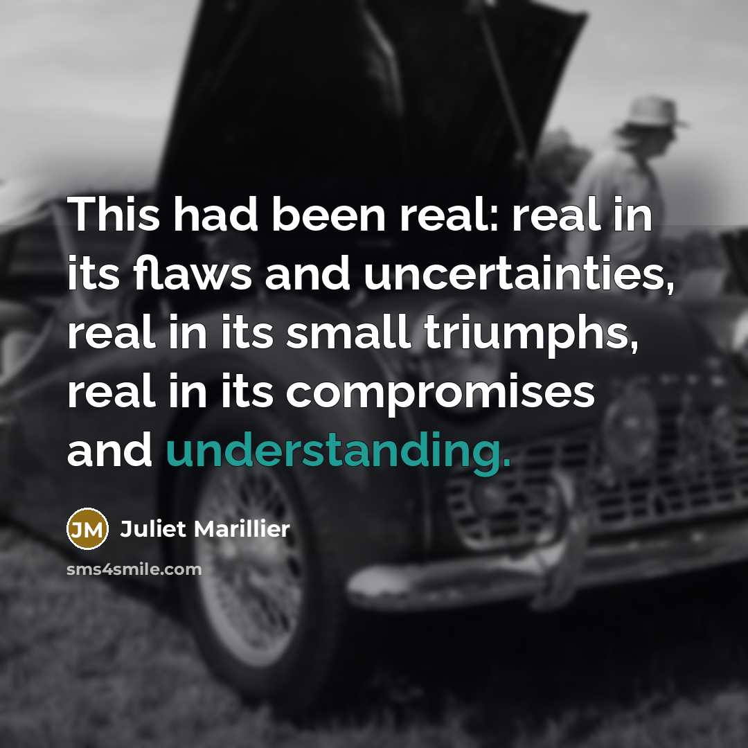 “This had been real: real in its flaws and uncertainties,…” quote by Juliet Marillier