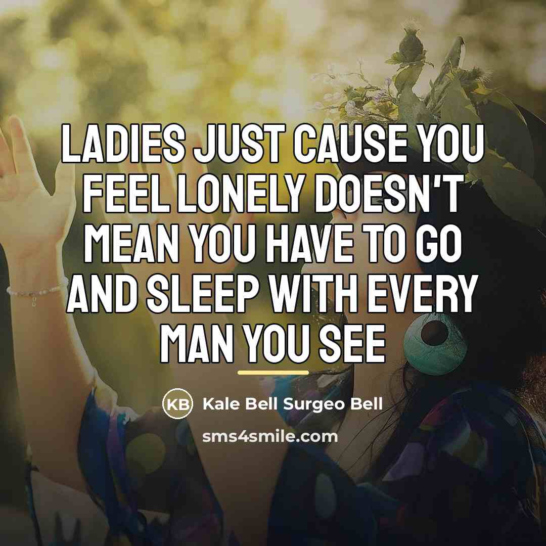 “Ladies just cause you feel lonely doesn't mean you have…” quote by Kale Bell Surgeo Bell