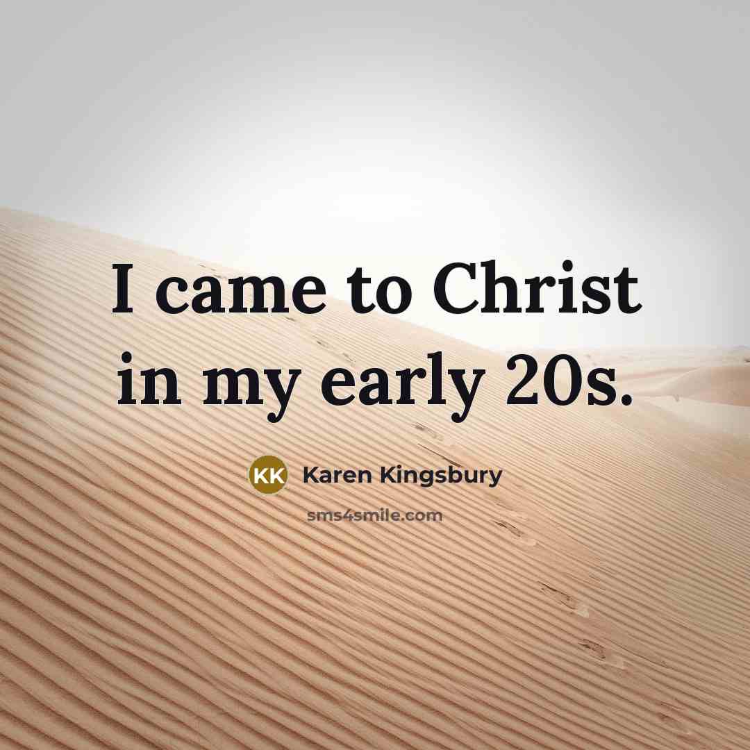 “I came to Christ in my early 20s.…” quote by Karen Kingsbury