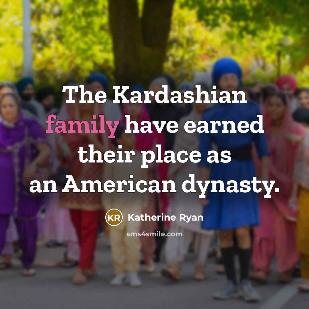 “The Kardashian family have earned their place as an American…” quote by Katherine Ryan