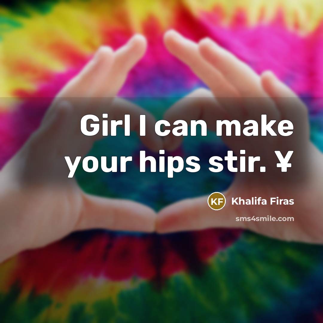 “Girl I can make your hips stir. ¥” quote by Khalifa Firas