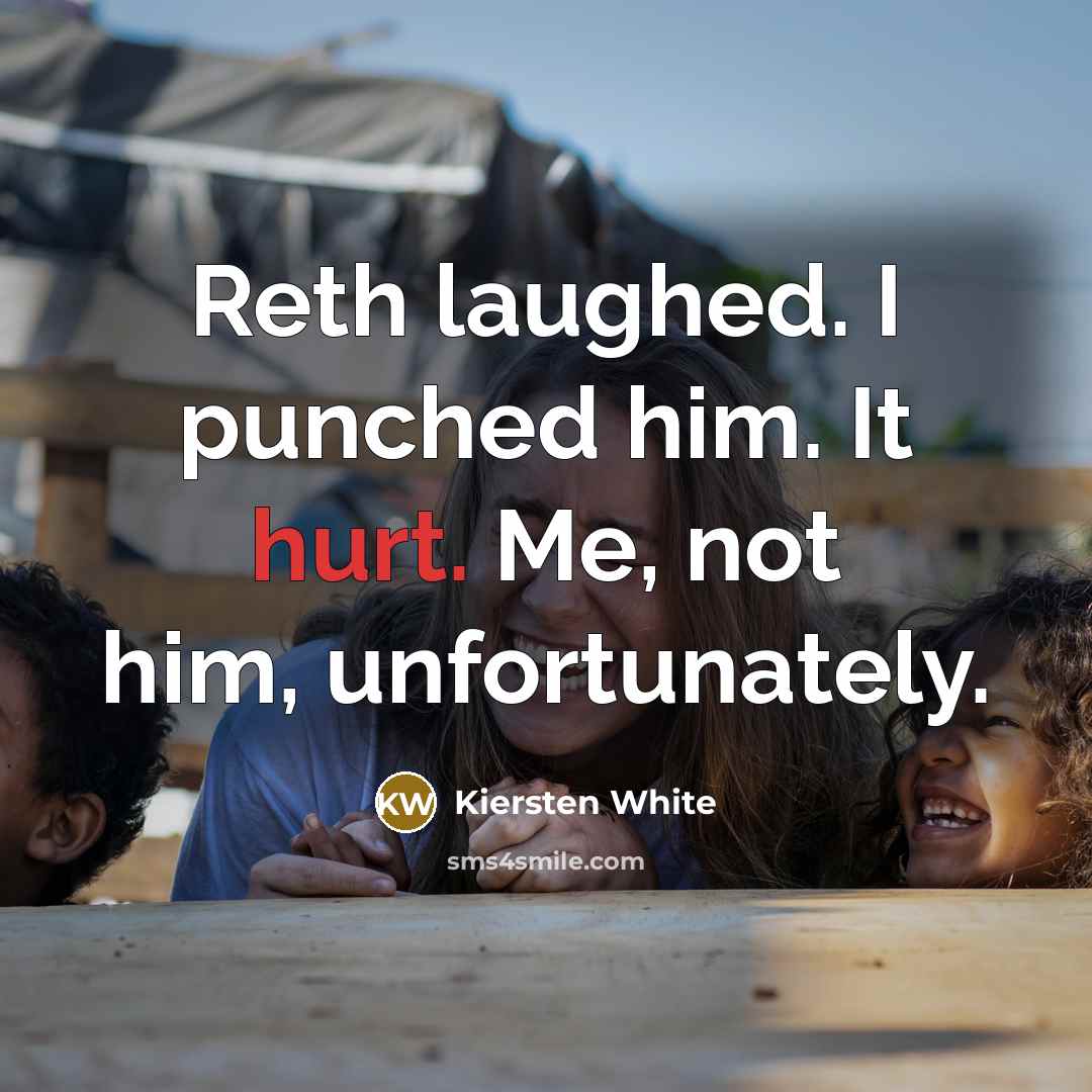 “Reth laughed. I punched him. It hurt. Me, not him,…” quote by Kiersten White