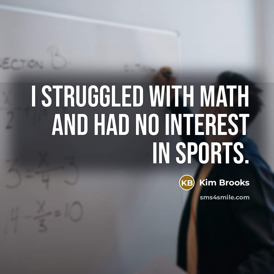“I struggled with math and had no interest in sports.…” quote by Kim Brooks