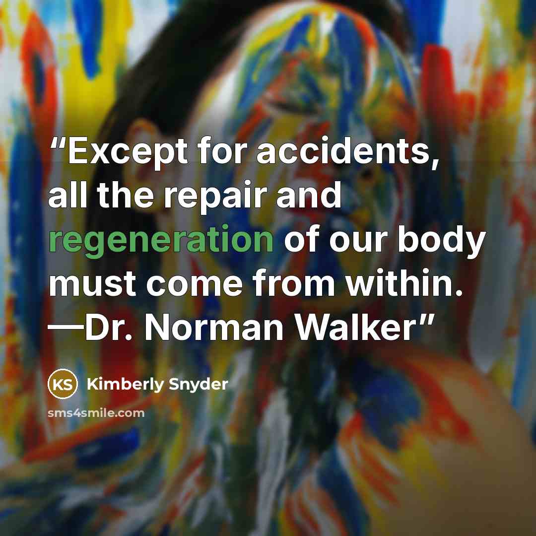 “Except for accidents, all the repair and regeneration of our body must come from within. —Dr. Norman Walker” quote by Kimberly Snyder