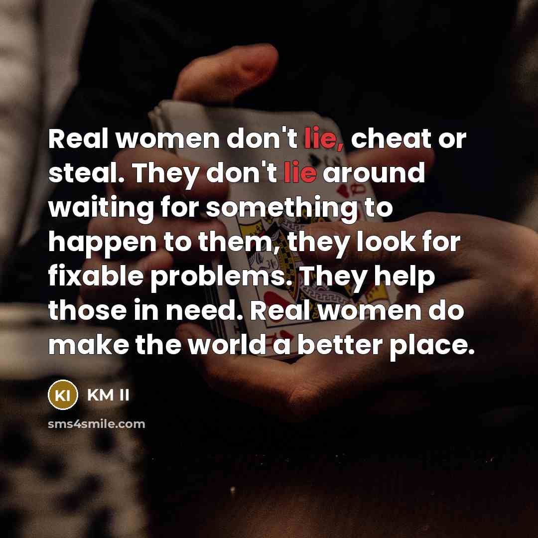 “Real women don't lie, cheat or steal. They don't lie…” quote by KM II