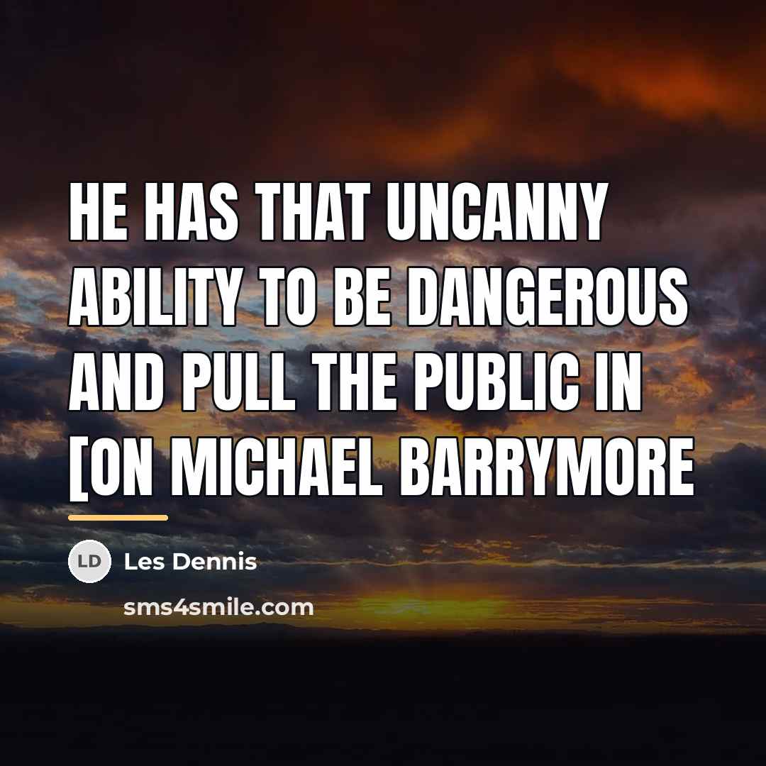 “He has that uncanny ability to be dangerous and pull…” quote by Les Dennis