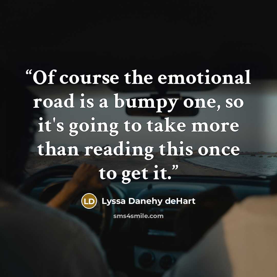 “Of course the emotional road is a bumpy one, so it's going to take more than reading this once to get it.” quote by Lyssa Danehy deHart