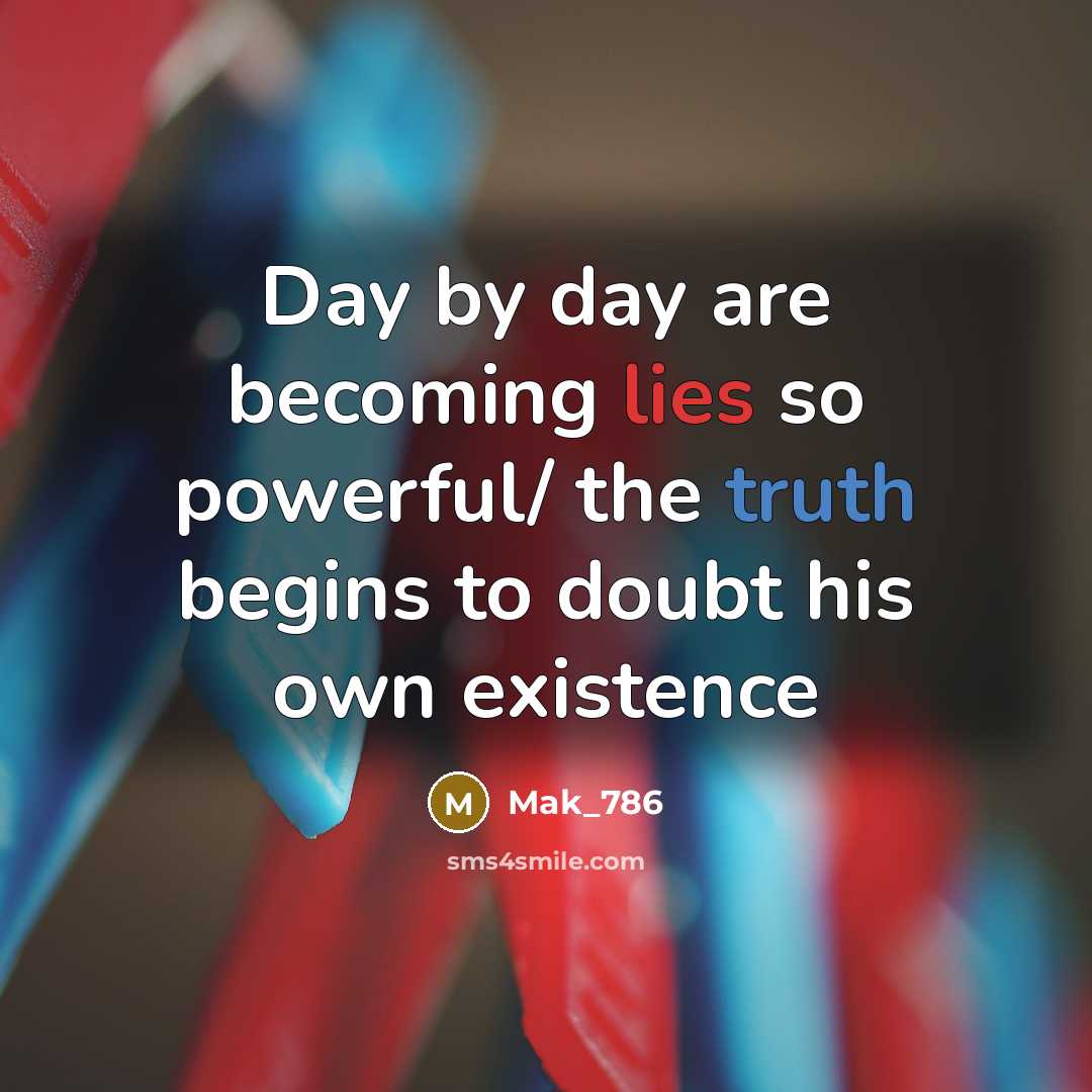 “Day by day are becoming lies so powerful/ the truth…” quote by Mak_786