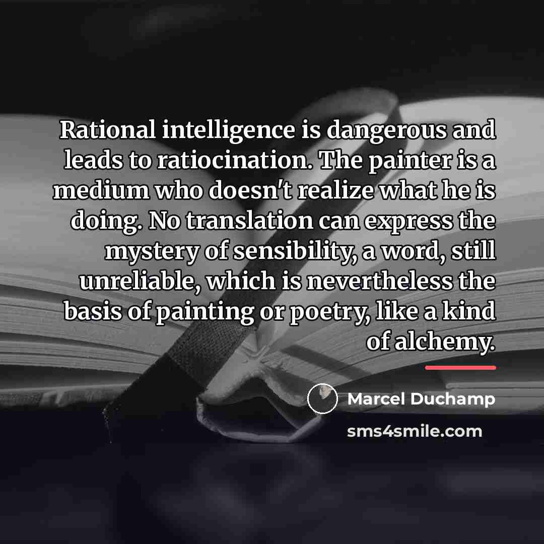 “Rational intelligence is dangerous and leads to ratiocination. The painter…” quote by Marcel Duchamp