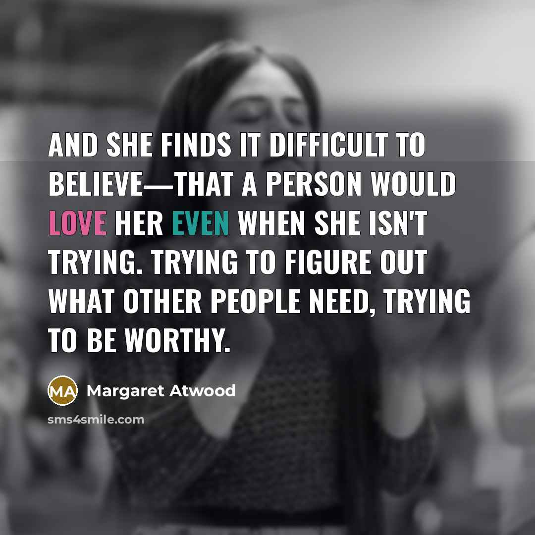 “And she finds it difficult to believe—that a person would…” quote by Margaret Atwood
