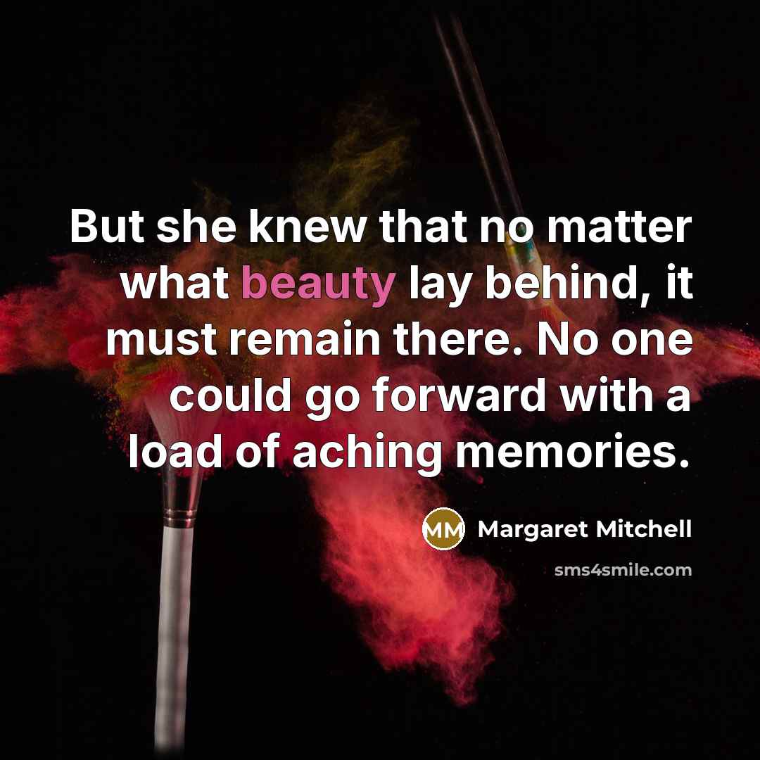 “But she knew that no matter what beauty lay behind,…” quote by Margaret Mitchell