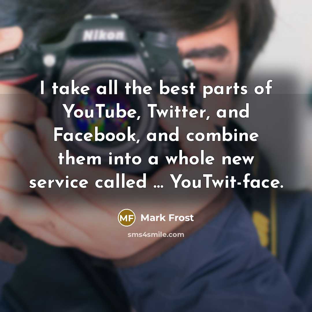 “I take all the best parts of YouTube, Twitter, and…” quote by Mark Frost
