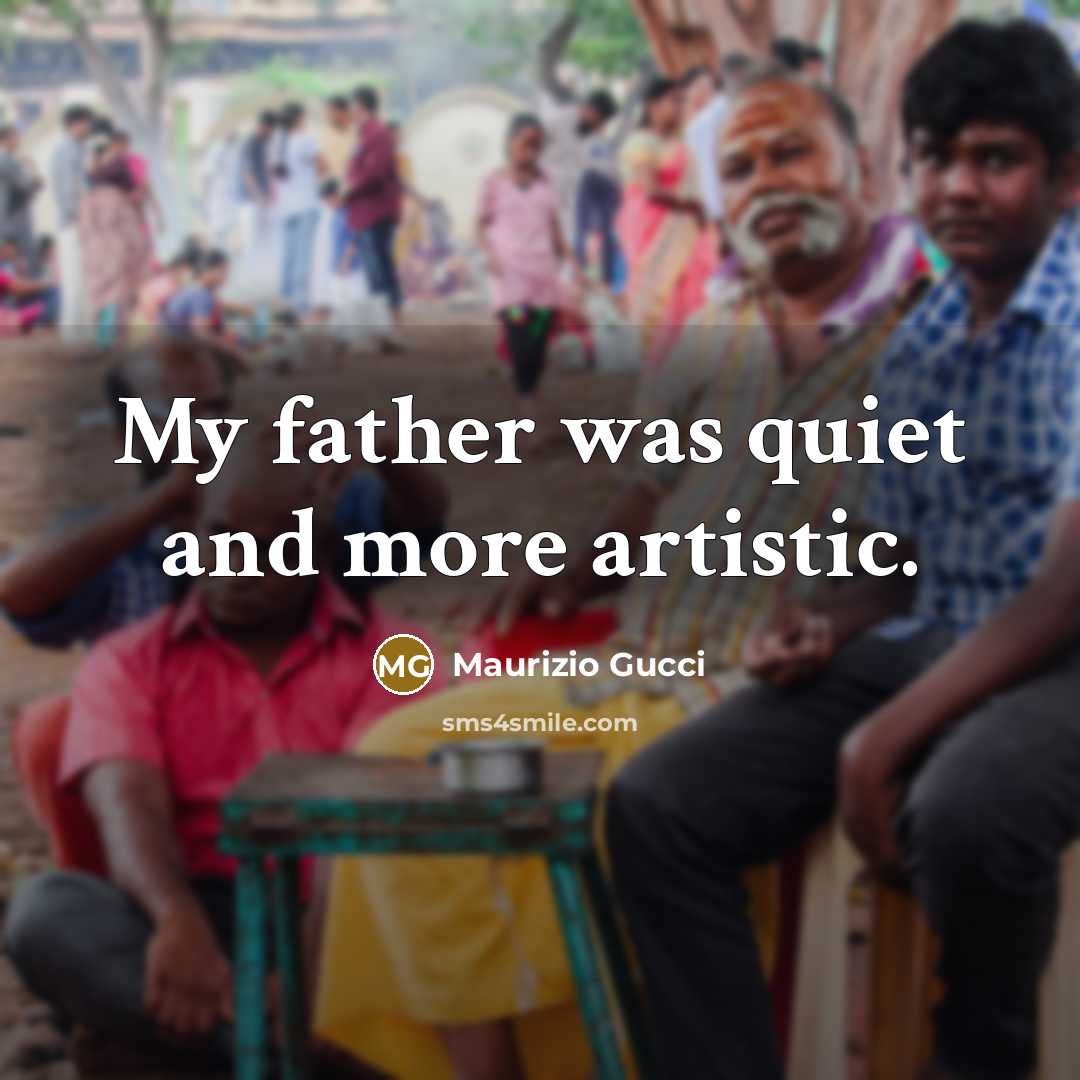 “My father was quiet and more artistic.…” quote by Maurizio Gucci