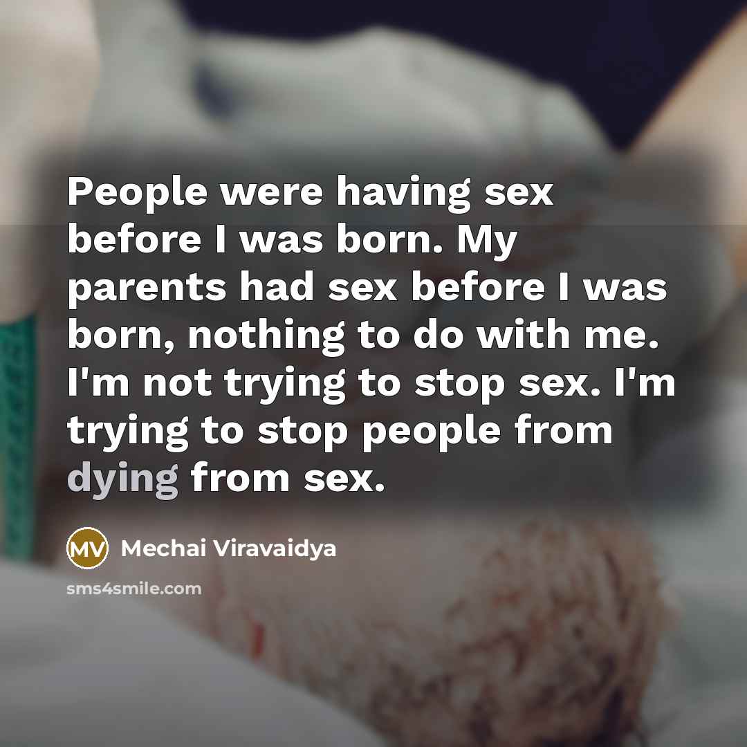“People were having sex before I was born. My parents…” quote by Mechai Viravaidya