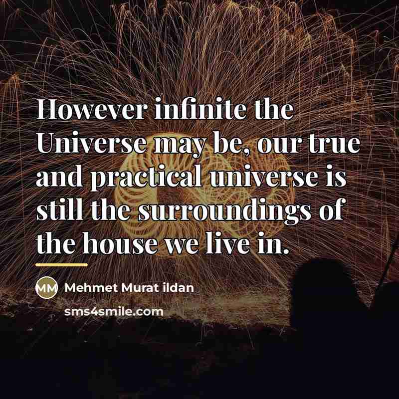“However infinite the Universe may be, our true and practical…” quote by Mehmet Murat Ildan