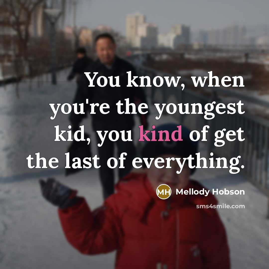 “You know, when you're the youngest kid, you kind of…” quote by Mellody Hobson