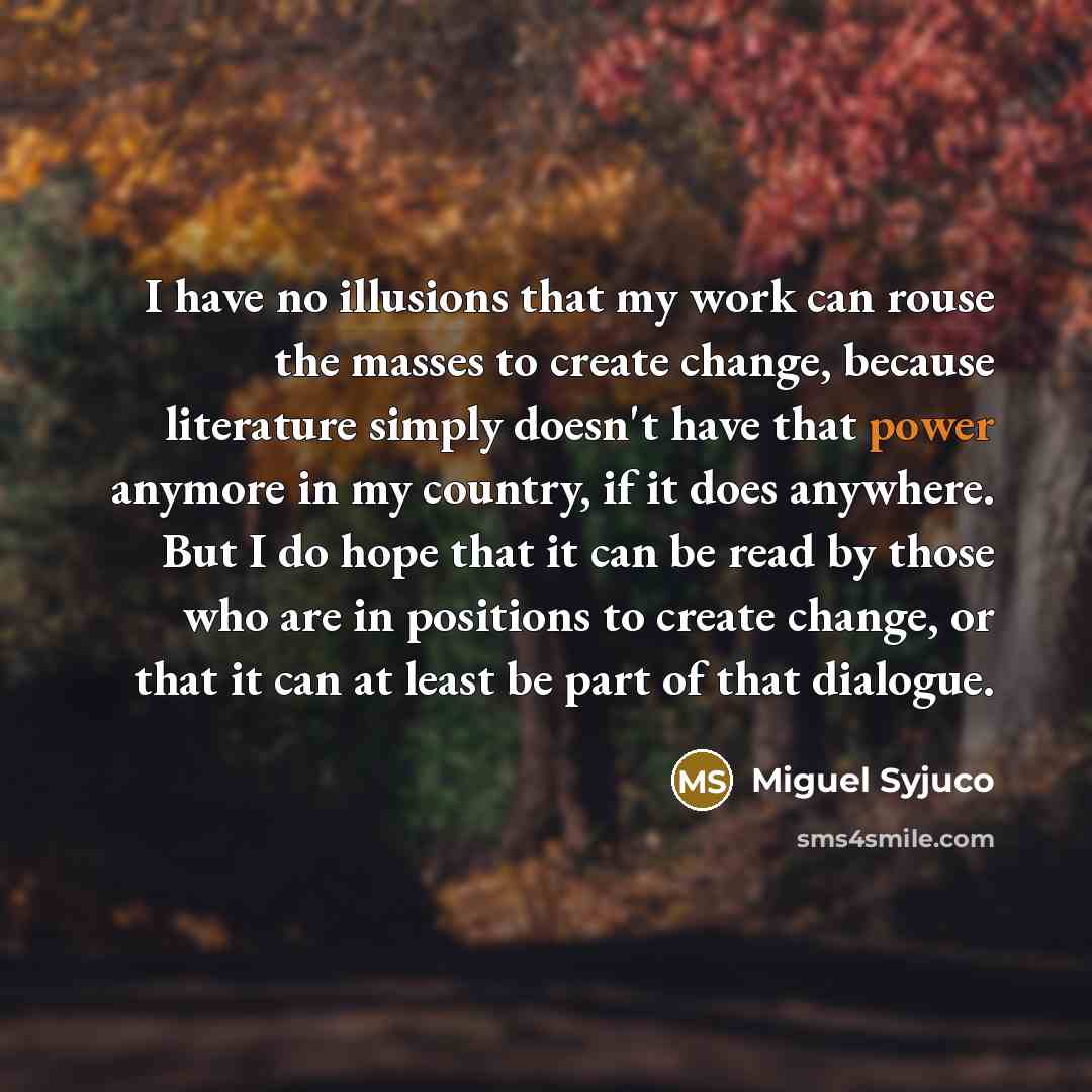 “I have no illusions that my work can rouse the…” quote by Miguel Syjuco