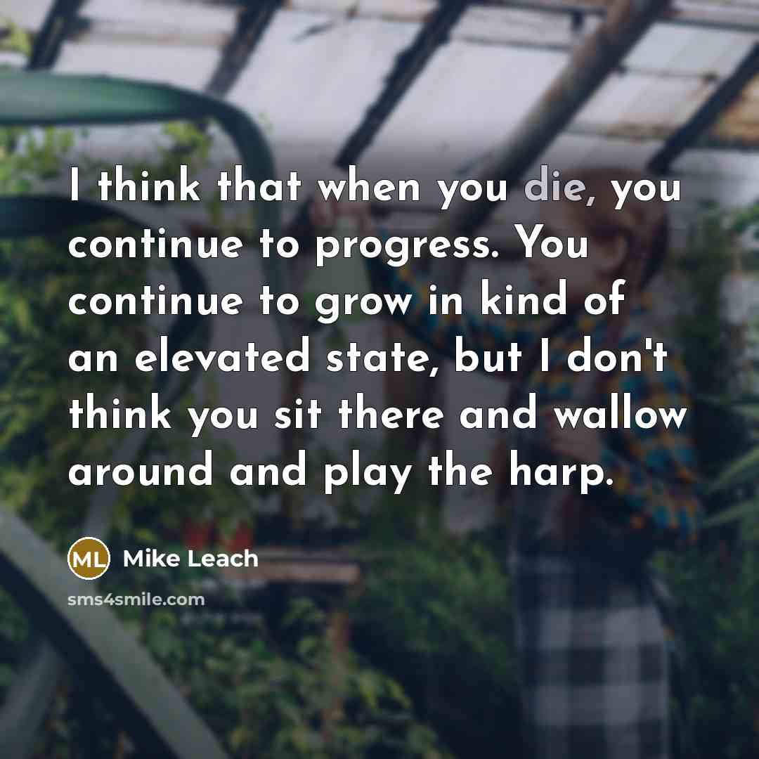 “I think that when you die, you continue to progress.…” quote by Mike Leach