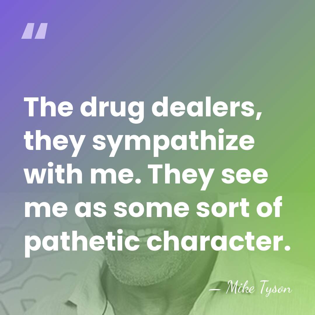 The drug dealers, they sympathize with me. They see me as some&hellip; - Mike Tyson