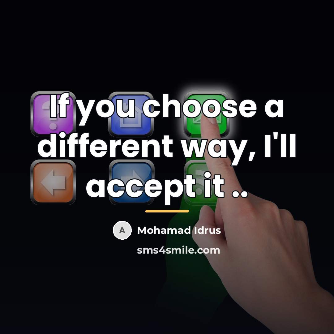 “If you choose a different way, I'll accept it ..…” quote by Mohamad Idrus