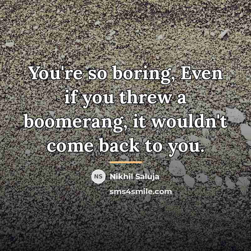 “You're so boring, Even if you threw a boomerang, it…” quote by Nikhil Saluja