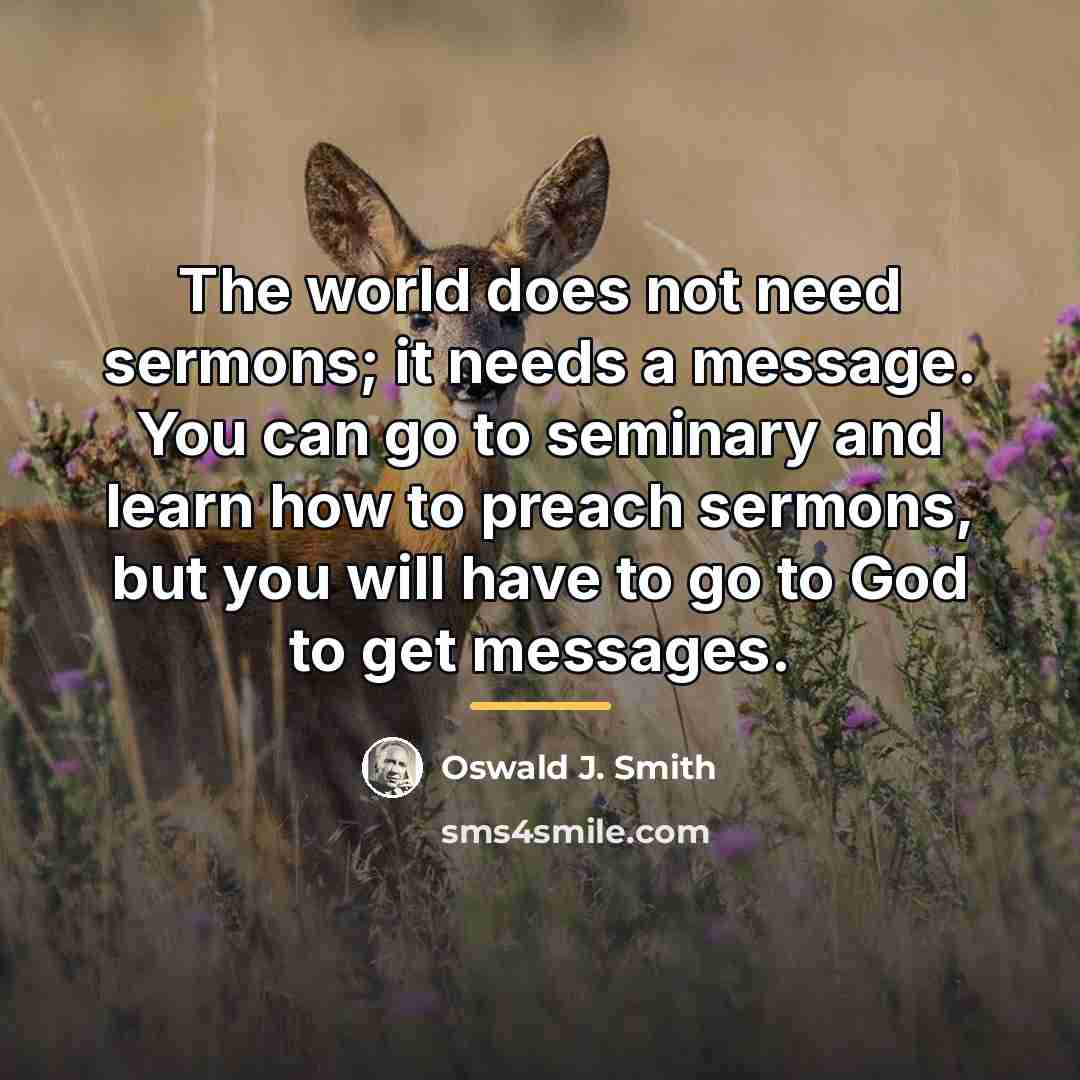 “The world does not need sermons; it needs a message.…” quote by Oswald J. Smith