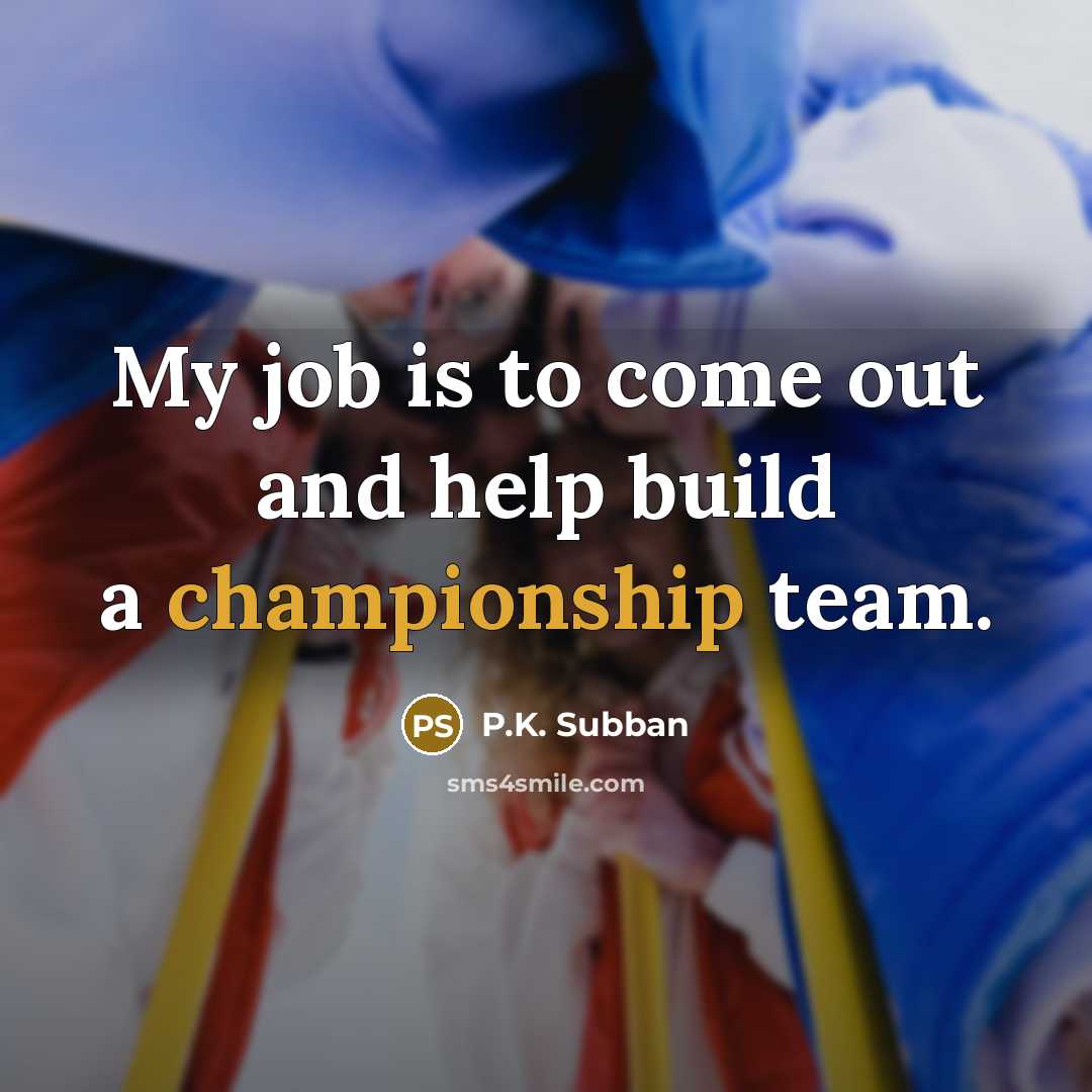 “My job is to come out and help build a…” quote by P.K. Subban