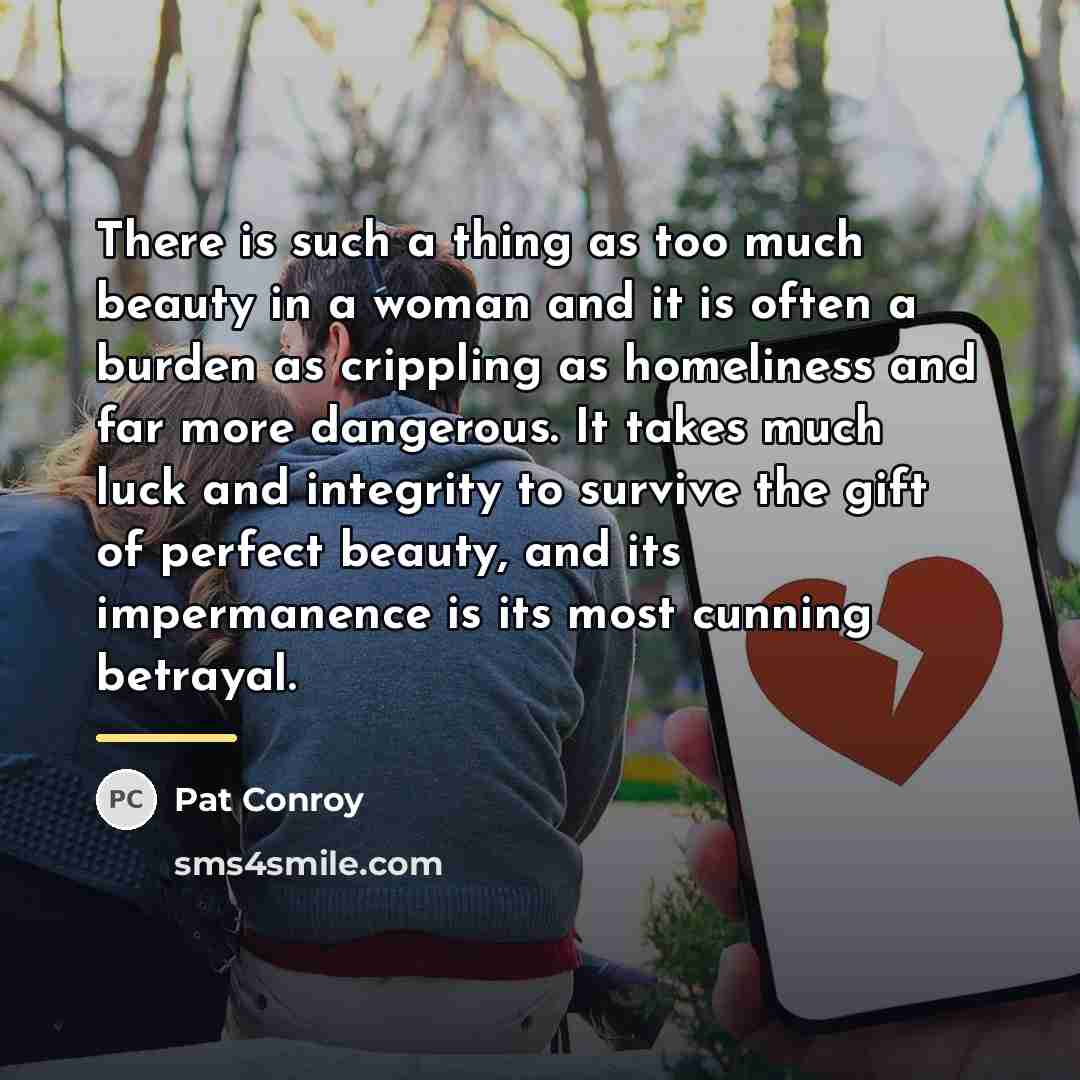 “There is such a thing as too much beauty in…” quote by Pat Conroy