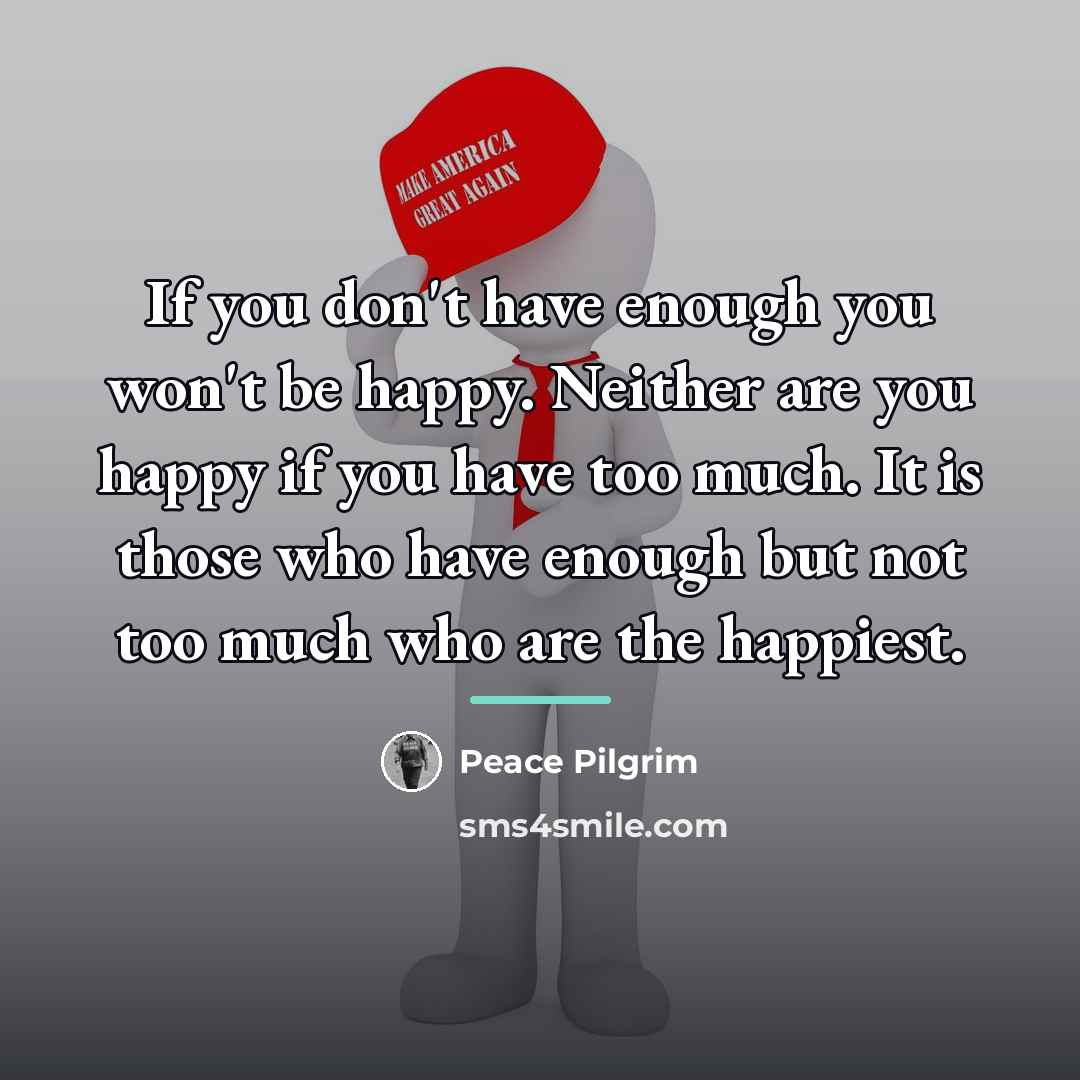 “If you don't have enough you won't be happy. Neither…” quote by Peace Pilgrim