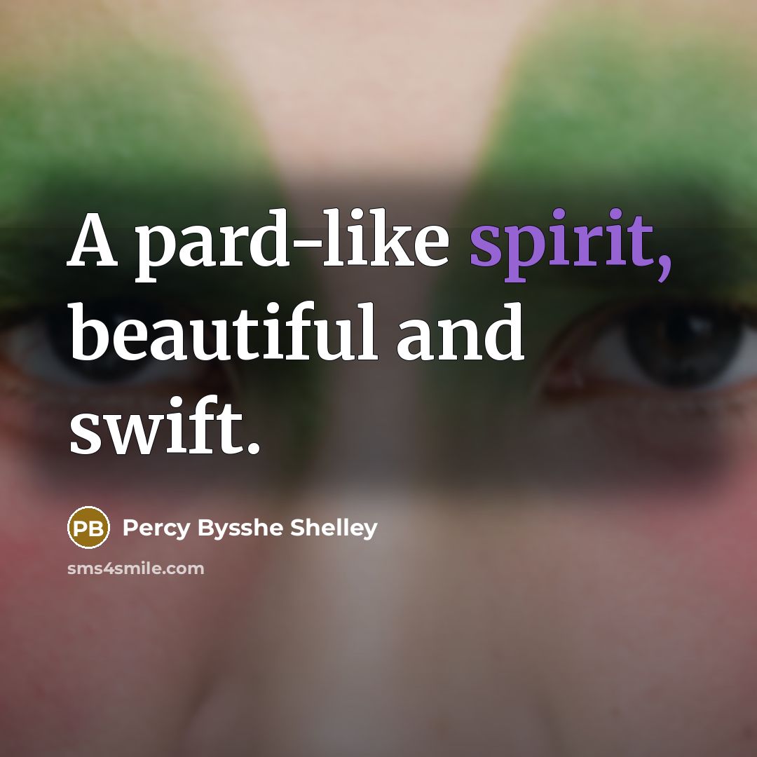 “A pard-like spirit, beautiful and swift.…” quote by Percy Bysshe Shelley