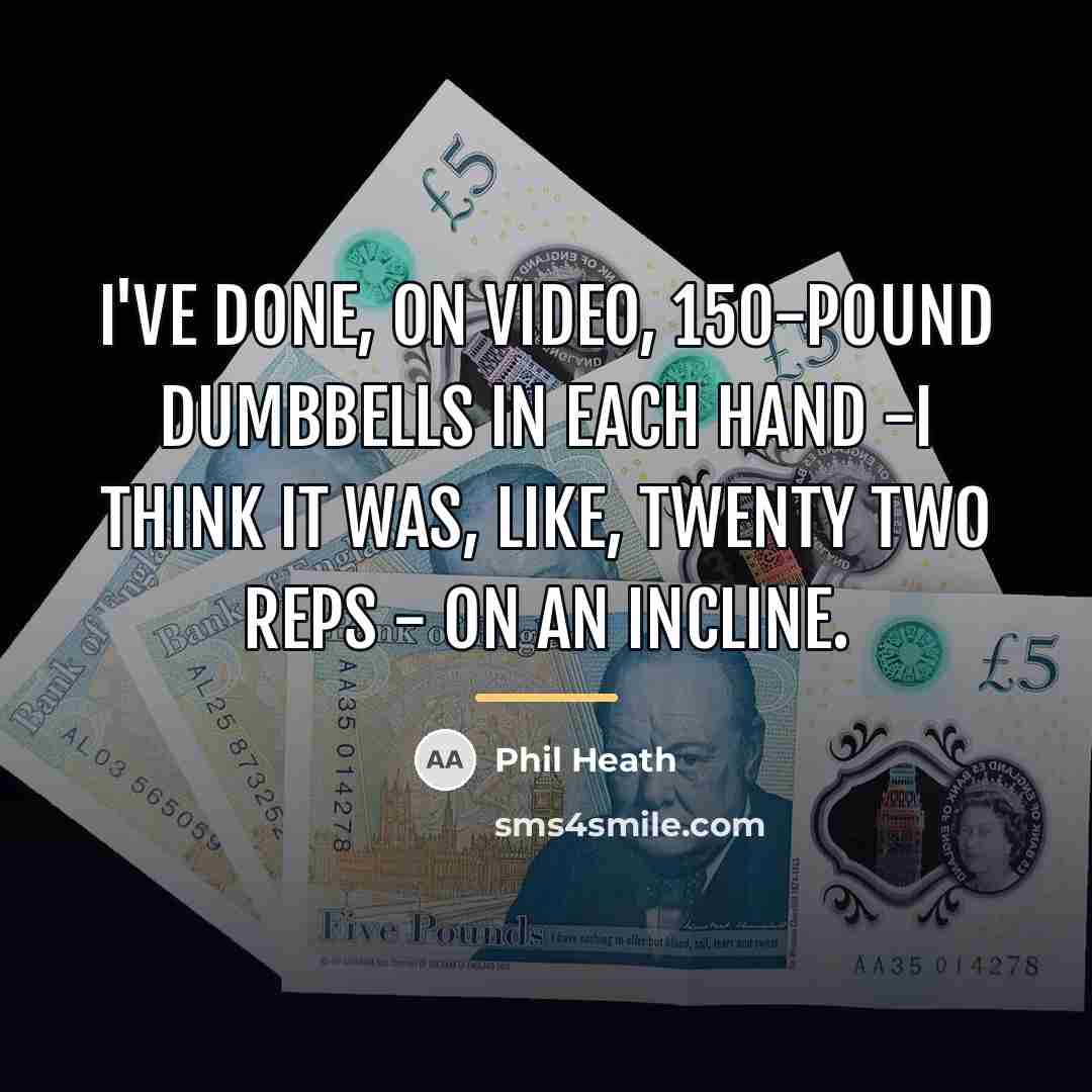 “I've done, on video, 150-pound dumbbells in each hand -I…” quote by Phil Heath